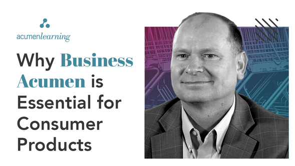 Why Business Acumen is Essential for the Consumer Products Industry